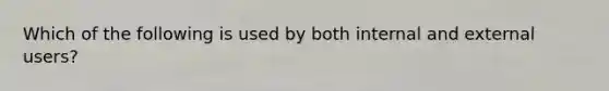 Which of the following is used by both internal and external​ users?