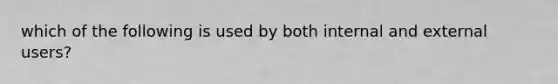 which of the following is used by both internal and external users?