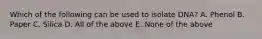 Which of the following can be used to isolate DNA? A. Phenol B. Paper C. Silica D. All of the above E. None of the above