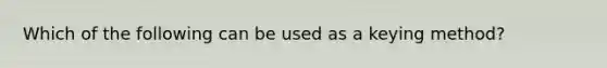 Which of the following can be used as a keying method?