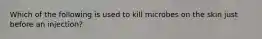 Which of the following is used to kill microbes on the skin just before an injection?