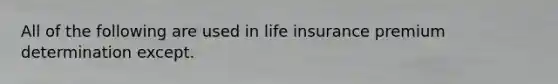 All of the following are used in life insurance premium determination except.