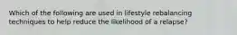 Which of the following are used in lifestyle rebalancing techniques to help reduce the likelihood of a relapse?