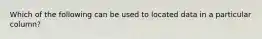 Which of the following can be used to located data in a particular column?