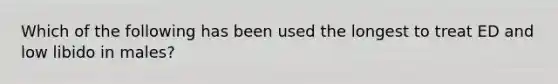 Which of the following has been used the longest to treat ED and low libido in males?