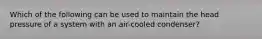 Which of the following can be used to maintain the head pressure of a system with an air-cooled condenser?