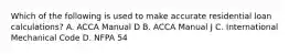 Which of the following is used to make accurate residential loan calculations? A. ACCA Manual D B. ACCA Manual J C. International Mechanical Code D. NFPA 54