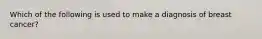 Which of the following is used to make a diagnosis of breast cancer?