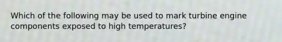 Which of the following may be used to mark turbine engine components exposed to high temperatures?