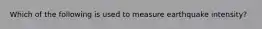 Which of the following is used to measure earthquake intensity?