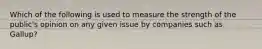 Which of the following is used to measure the strength of the public's opinion on any given issue by companies such as Gallup?