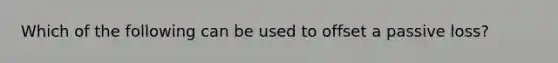 Which of the following can be used to offset a passive loss?