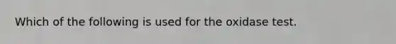 Which of the following is used for the oxidase test.