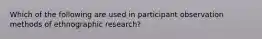 Which of the following are used in participant observation methods of ethnographic research?