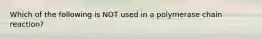 Which of the following is NOT used in a polymerase chain reaction?