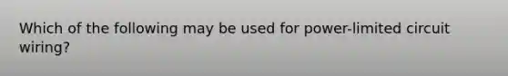 Which of the following may be used for power-limited circuit wiring?