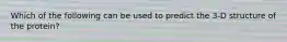 Which of the following can be used to predict the 3-D structure of the protein?