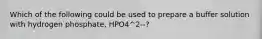 Which of the following could be used to prepare a buffer solution with hydrogen phosphate, HPO4^2--?