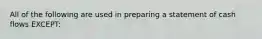 All of the following are used in preparing a statement of cash flows EXCEPT: