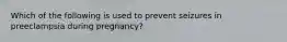 Which of the following is used to prevent seizures in preeclampsia during pregnancy?