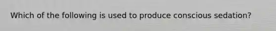 Which of the following is used to produce conscious sedation?