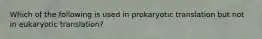 Which of the following is used in prokaryotic translation but not in eukaryotic translation?