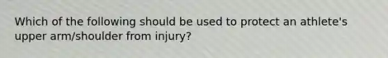 Which of the following should be used to protect an athlete's upper arm/shoulder from injury?