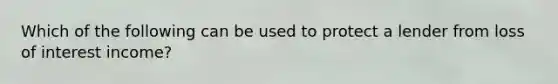 Which of the following can be used to protect a lender from loss of interest income?