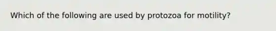 Which of the following are used by protozoa for motility?