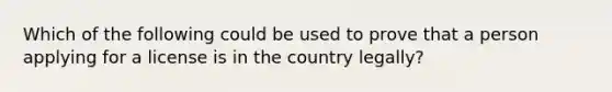 Which of the following could be used to prove that a person applying for a license is in the country legally?