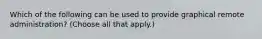 Which of the following can be used to provide graphical remote administration? (Choose all that apply.)