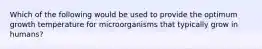 Which of the following would be used to provide the optimum growth temperature for microorganisms that typically grow in humans?