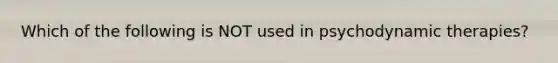 Which of the following is NOT used in psychodynamic therapies?