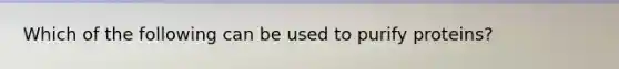 Which of the following can be used to purify proteins?