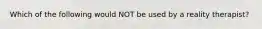 Which of the following would NOT be used by a reality therapist?