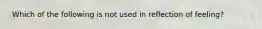 ​ Which of the following is not used in reflection of feeling?