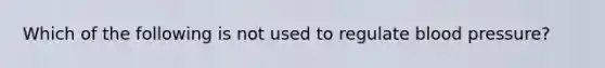 Which of the following is not used to regulate blood pressure?