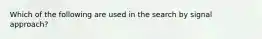 Which of the following are used in the search by signal approach?