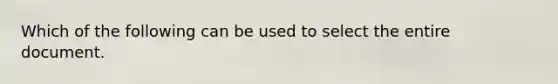 Which of the following can be used to select the entire document.