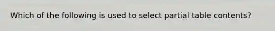 Which of the following is used to select partial table contents?