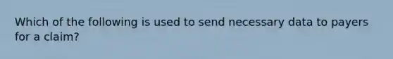 Which of the following is used to send necessary data to payers for a claim?