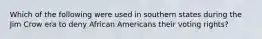 Which of the following were used in southern states during the Jim Crow era to deny African Americans their voting rights?