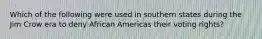 Which of the following were used in southern states during the Jim Crow era to deny African Americas their voting rights?