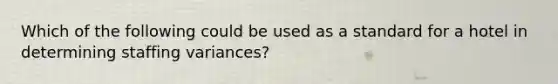 Which of the following could be used as a standard for a hotel in determining staffing variances?