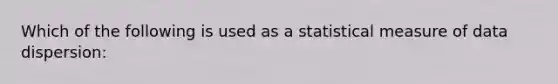 Which of the following is used as a statistical measure of data dispersion: