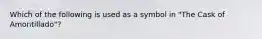 Which of the following is used as a symbol in "The Cask of Amontillado"?