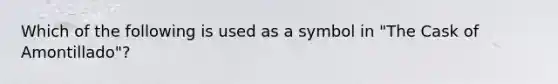 Which of the following is used as a symbol in "The Cask of Amontillado"?