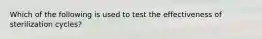 Which of the following is used to test the effectiveness of sterilization cycles?