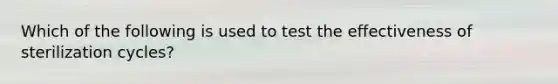 Which of the following is used to test the effectiveness of sterilization cycles?