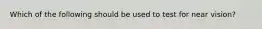 Which of the following should be used to test for near vision?